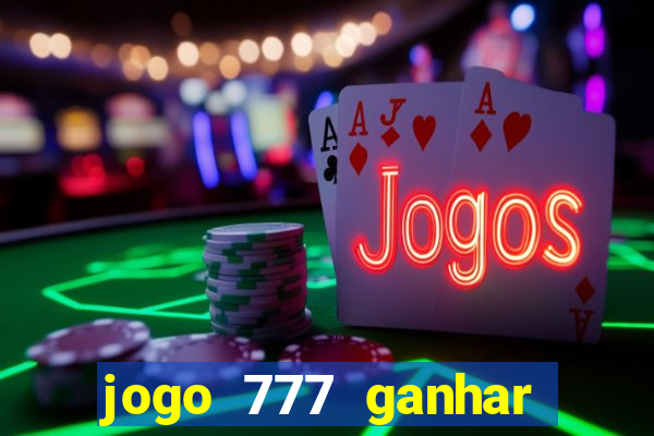 jogo 777 ganhar dinheiro de verdade